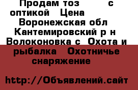 Продам тоз 78- 01 с оптикой › Цена ­ 10 000 - Воронежская обл., Кантемировский р-н, Волоконовка с. Охота и рыбалка » Охотничье снаряжение   